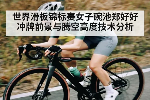 世界滑板锦标赛女子碗池郑好好冲牌前景与腾空高度技术分析 | KAIYUN SPORTS